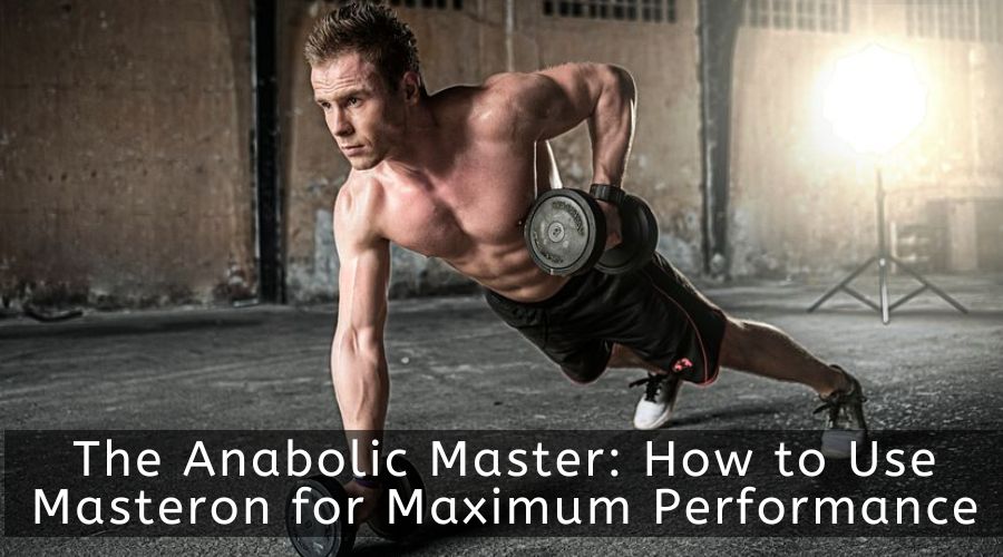 The Anabolic Master: How to Use Masteron for Maximum Performance