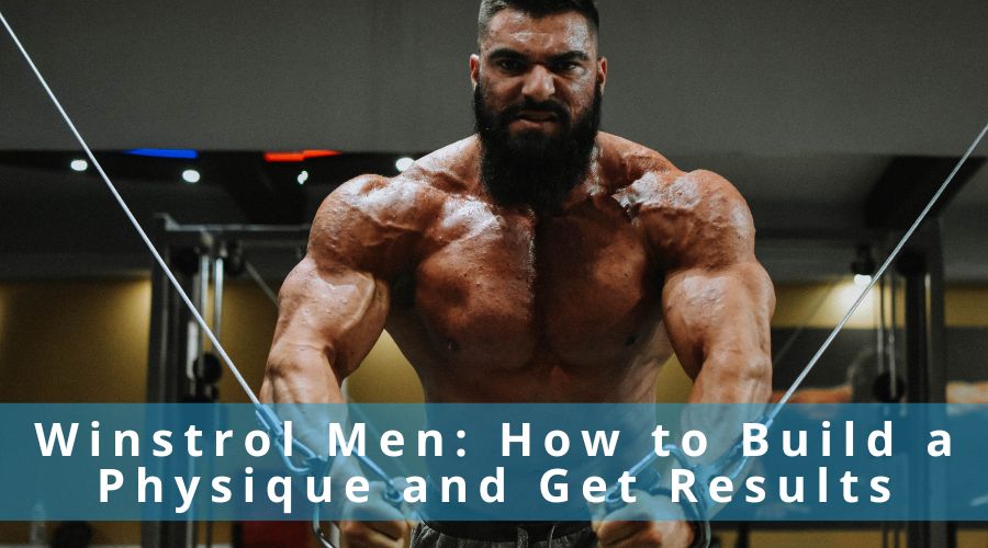 Winstrol Men: How to Build a Physique and Get Results