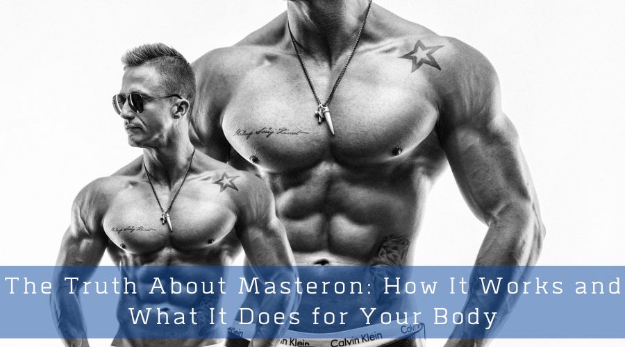 The Truth About Masteron: How It Works and What It Does for Your Body