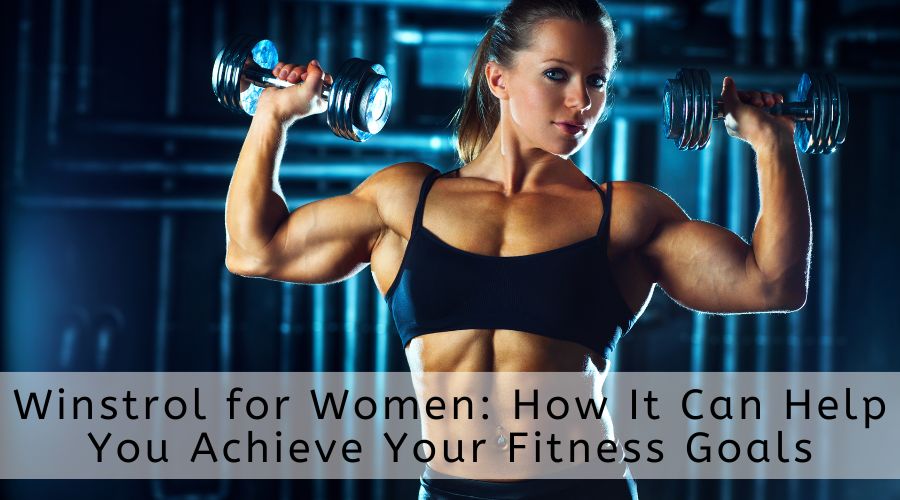 Winstrol for Women: How It Can Help You Achieve Your Fitness Goals