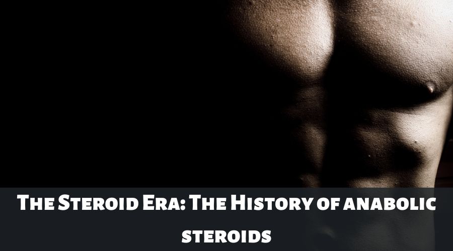 The Steroid Era: The History of anabolic steroids