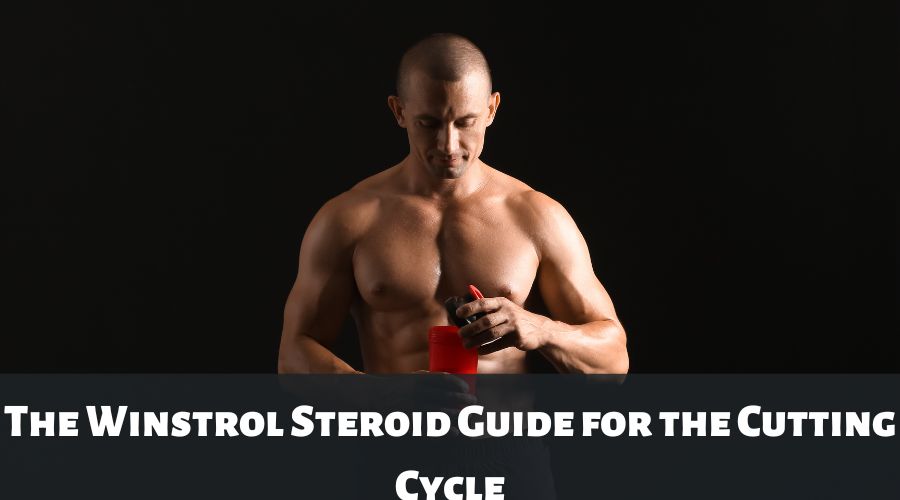 The Winstrol Steroid Guide for the Cutting Cycle