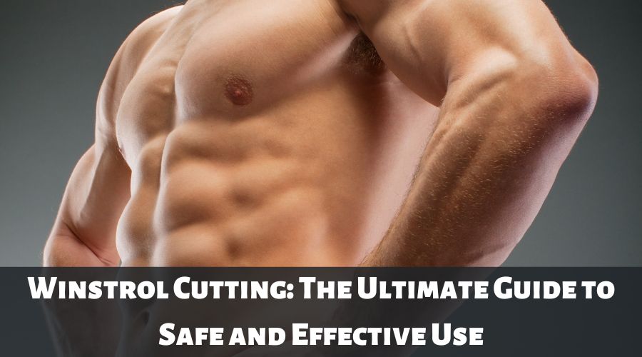 Winstrol Cutting: The Ultimate Guide to Safe and Effective Use