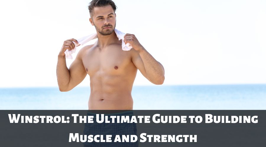 Winstrol: The Ultimate Guide to Building Muscle and Strength